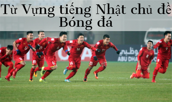 Tổng hợp từ vựng chủ đề Bóng đá cổ vũ U23 Việt Nam