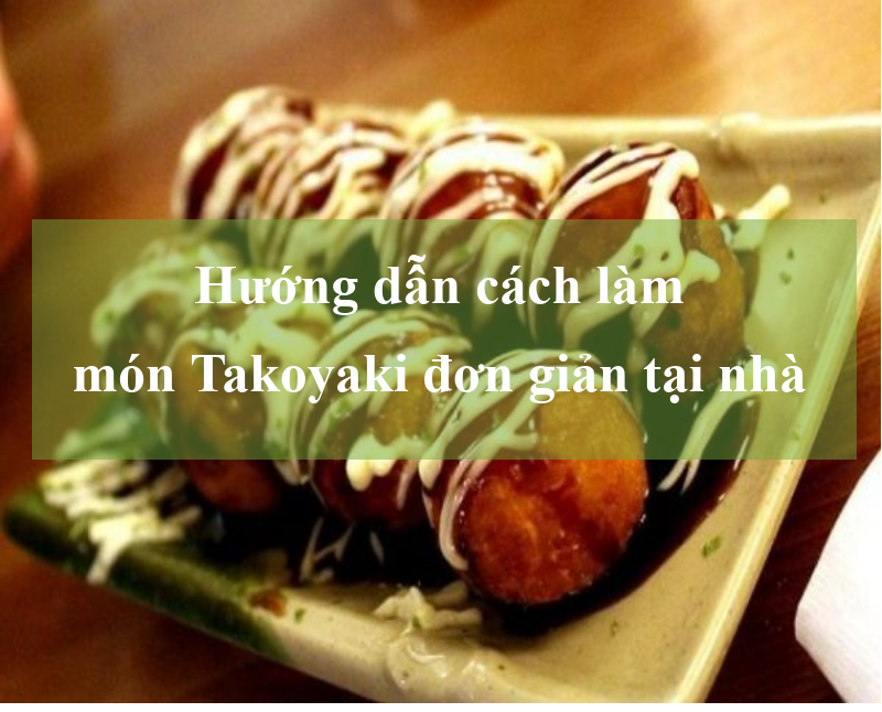 5 bước làm bánh Takoyaki Nhật Bản cực đơn giản tại nhà