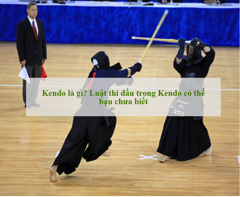Kendo là gì? Luật thi đấu trong Kendo có thể bạn chưa biết