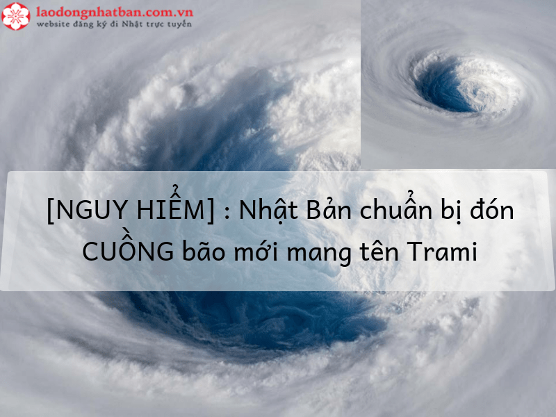 [NGUY HIỂM] : Nhật Bản chuẩn bị đón CUỒNG bão mới mang tên Trami