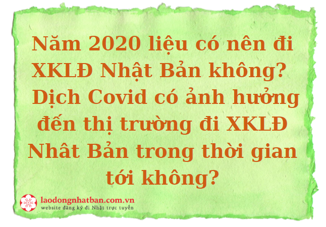 Năm 2020 liệu có nên đi XKLĐ Nhật Bản không?  Dịch Covid có ảnh hưởng đến thị trường đi XKLĐ Nhât Bản trong thời gian tới không?