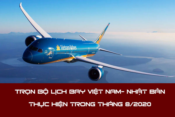 Trọn bộ lịch bay Việt Nam- Nhật Bản thực hiện trong tháng 8/2020